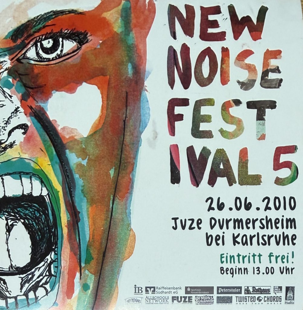 New Noise Festival 5 am 26.06.2010 im Jugendzentrum Durmersheim bei Karlsruhe Beginn 13:00 mit Comadre, Celeste, No turning back, Ritual, Black Friday 29, Glasses, Kaishakunin, Planks, Punch, Alpinist, Elude the end, Tom Mess, Set Sails, Ende/Aus, Sailing on, CPU, Klaus N.Frick, The Escape of Eliza, Black Xion