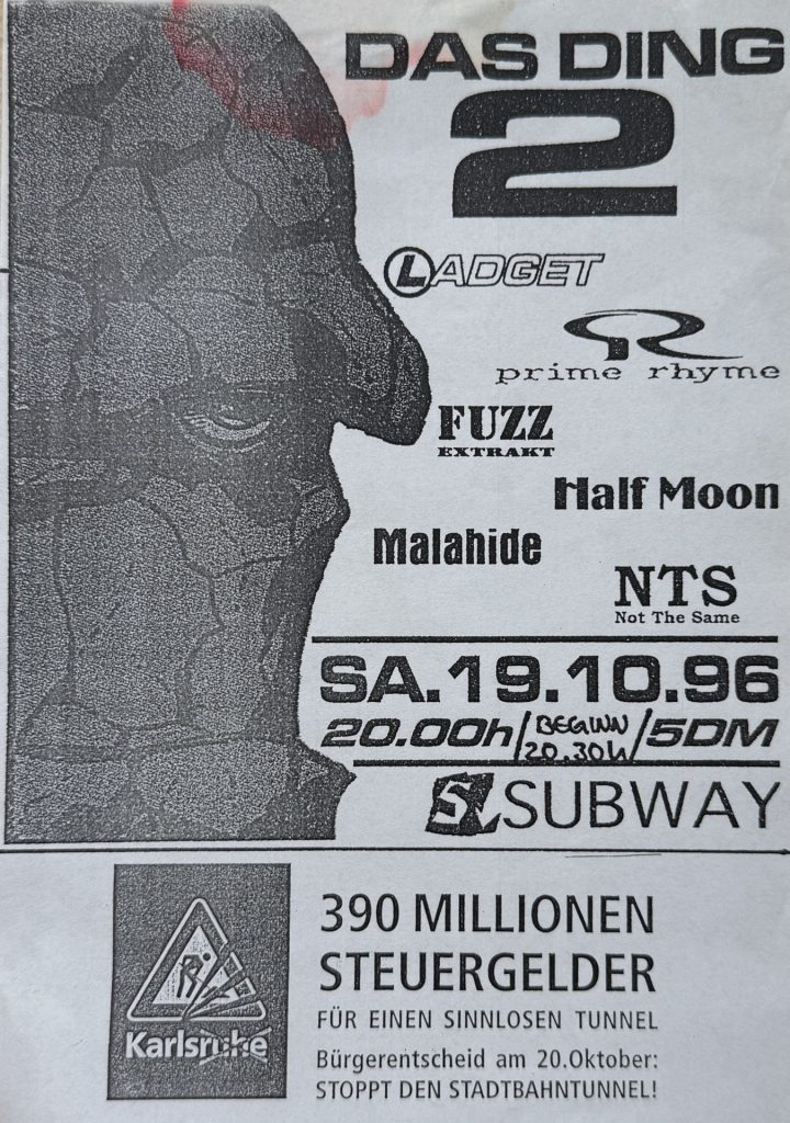 Das Ding 2, Ladget, Prime Rhyme, Fuzz Extrat, Half Moon, Malahide, NTS (Not the same) im Subway Karlsruhe am 19.10.1996