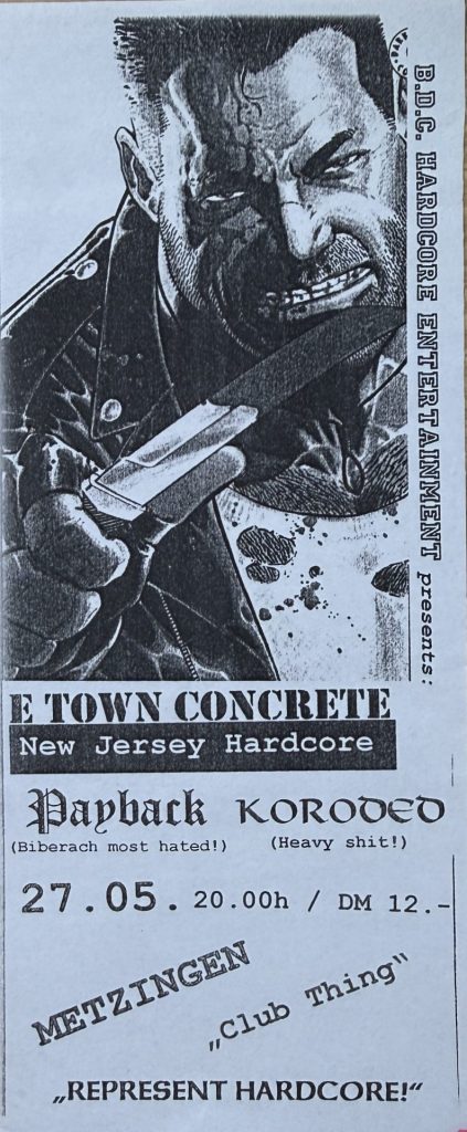 B.D.C Hardcore Entertainment prensents: E Town Concret, Payback, Koroded am 27.05 in Metzingen am 27.05.(?)