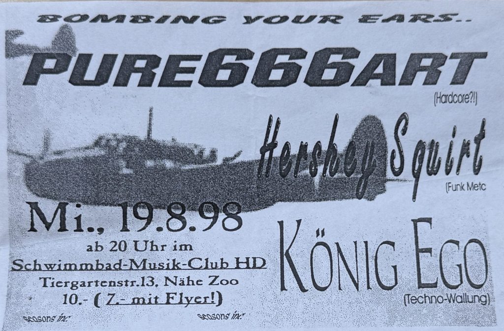 ombing your ears... mit Pure666Beat, Hershey Squirt und König Ego im Schwimmbad-Musik-Club HD Tiergartenstraße 13, Nähe Zoo, Heidelberg