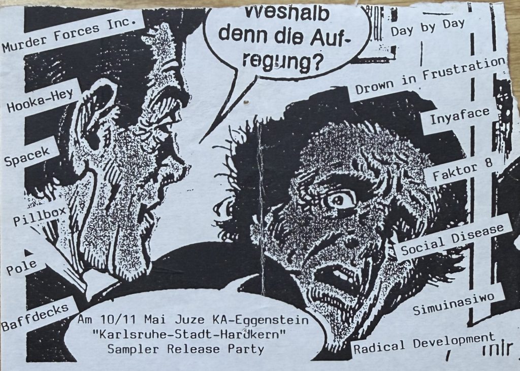 Weshalb denn die Aufregung? Am 10/11 Mai im Jugendzentrum Karlsruhe-Eggenstein "Karlsruhe-Stadt-Hardkern"-Sampler Release Party mit Murder Forces Inc., Hooka-Hey, Spacek, Pillbox, Pole, Baffdecks, Day by Day, Drown in Frustration, Inyaface, Faktor 8, Social Disease, Simuinasiwo, Radical Development