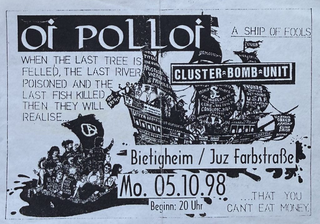 Oi polloi - A Ship of Fools - Cluster Bomb Unit. - When the last tree is felled, the last river poisoned and the last fish killed, then the will realise - Bietigheim/Juz Farbstraße Mo. 05.10.1998 - ..That you can't eat money