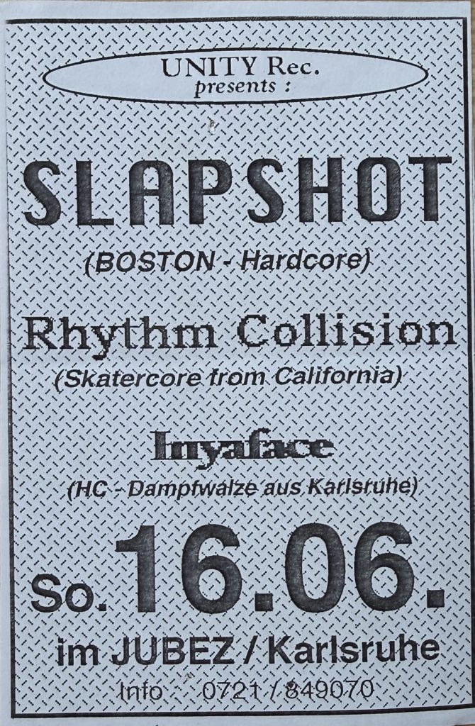 Unity Records presents Slapshot (Boston - Hardcore), Rhythm Collision (Skatercore from California) , Inyaface (HC- Dampfwalze aus Karlsruhe) am 16.06 (?) in Karlsruhe (Flyer)