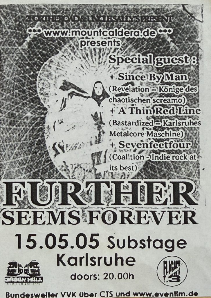 Further seems forever - Special Guests: Since by man - A thin red line - Sevenfeetfour am 15.05.05 Substage in Karlsruhe