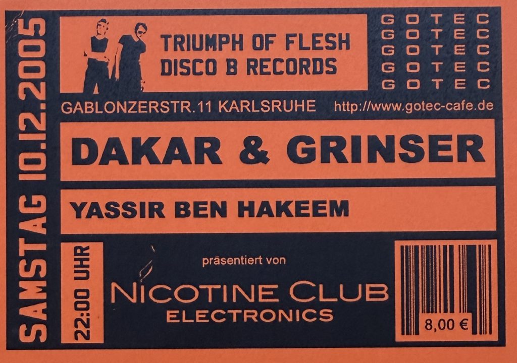 Dakar & Grinser - yassir Ben Hakeem - Triupmph of flesh/Disco B Records präsentiert von Nicotine Club Electronics im Gotec in der Gablonzerstraße 11 Karlsruhe am 10.12.2005