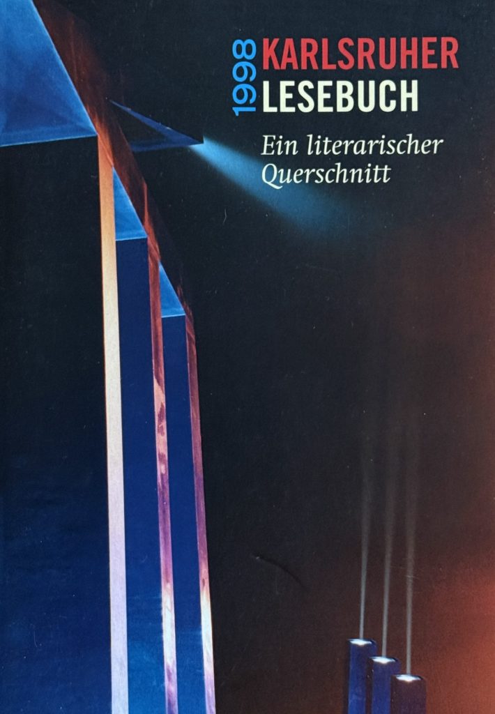 Karlsruher Lesebuch - 1998 Ein literarischer Querschnitt - Herausgegeben von Cordula Höpfner, Peter Kohl und Hansgeorg Schmidt-Bergmann im Auftrag der Literarischen Gesellschaft Karlsruhe. Mit Beiträgen von Kino Bärenbold, Babette Dieterich, Walter Helmut Fritz, Willi Heinrich, Thomas Heitlinger, Harald Hurst, Matthias Kehle, Toni Peter Kleinhans, Matthias Kühn, Peter Lober, Lotte Paepcke, Georg Patzer, Patrick Roth, Thomas Rübenacker, Frank Zimmer im Röser Verlag