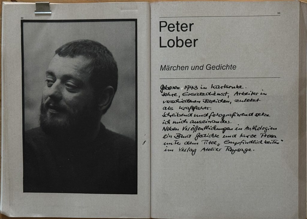 Peter Lober im Karlsruher Lesebuch von 1980 Karlsruher Lesebuch von 1980, Herausgeber: Andreas Dürr, mit den Autoren: Harald Hurst, Roland Lang, Walter Helmut Fritz, Peter Lober, Heidi Wegner, Kuno Bärenbold, Joachim Zampich, Birgid Lord, Christine Kessler-Freise, Gerad Kummer, Irene Fischer-Nagel, Norbert Beier-Xanke, Dominik Glaubitz, Andrea Gnam, Michael Rickert, Regina Kress - Fricke, Gaston Hugo Cuypers, Gerolf Heberling, Wolfgang Volz, Peter Kohl, Angelika Seyfried, Hans Landthaler, Uta Gaulle, Urlich Zimmermann, Hans Adler, Norbert Ney, Jürgen Lodemann, ISBN- 3-88685-110-9