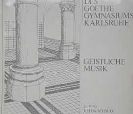 Chor des Goethe-Gymnasiums Karlsruhe - Geistliche Musik - Leitung: Helga Schmidt - An der Orgel: Karlheinz Schmidt Chor des Goethe-Gymnasiums Karlsruhe - Geistliche Musik - Leitung: Helga Schmidt - An der Orgel: Karlheinz Schmidt
